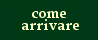 come arrivare